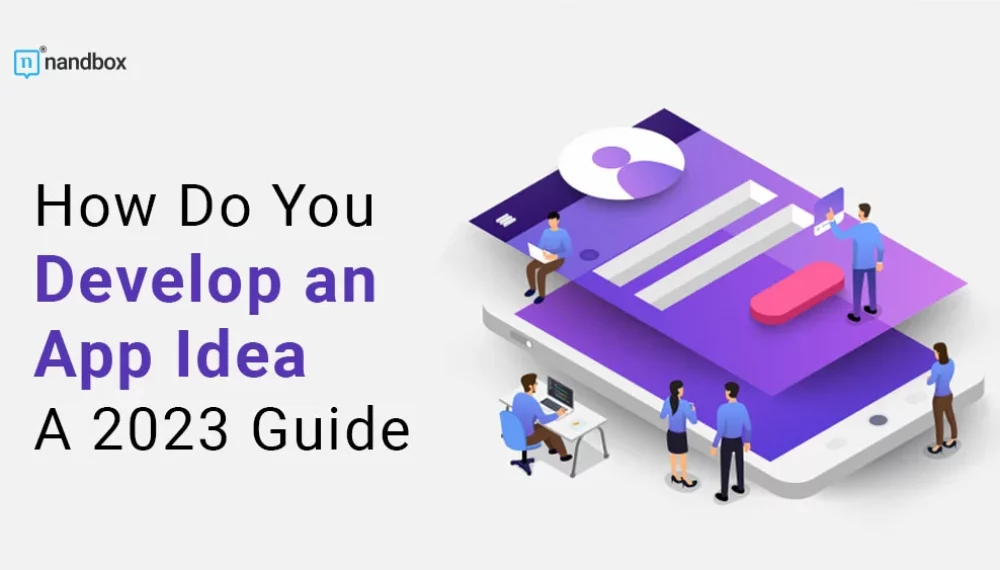 How Do You Develop an App Idea: A 2023 Guide