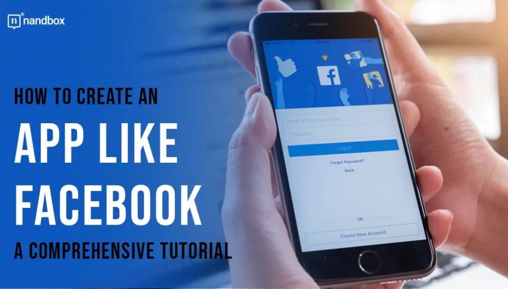 How to Create an App Like Facebook: A Comprehensive Tutorial